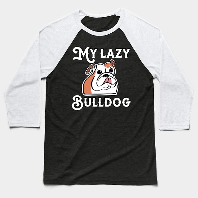 My Lazy Bulldog Baseball T-Shirt by wildjellybeans